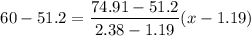 $60-51.2 = \frac{74.91-51.2}{2.38-1.19}(x-1.19)$