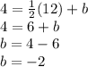4 = \frac{1}{2}(12) + b\\4 = 6+b\\b = 4-6\\b = -2