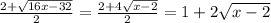 \frac{2+\sqrt{16x-32} }{2}=\frac{2+4\sqrt{x-2} }{2}=1+2\sqrt{x-2}
