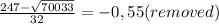 \frac{247-\sqrt{70033} }{32}=-0,55(removed)