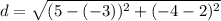 d = \sqrt{(5 -(-3))^2 + (-4 - 2)^2}