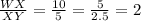 \frac{WX}{XY} = \frac{10}{5} = \frac{5}{2.5} = 2
