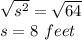 \sqrt{s^2} = \sqrt{64}\\s = 8\ feet