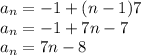 a_n=-1+(n-1)7\\a_n=-1+7n-7\\a_n=7n-8