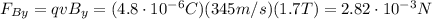 F_{By}=qvB_y = (4.8 \cdot 10^{-6} C)(345 m/s)(1.7 T)=2.82 \cdot 10^{-3} N