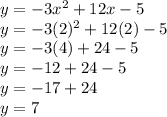 y=-3x^2+12x-5\\y=-3(2)^2+12(2)-5\\y=-3(4)+24-5\\y=-12+24-5\\y=-17+24\\y=7