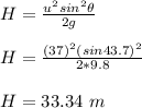 H = \frac{u^2 sin^2\theta}{2g}\\\\ H = \frac{(37)^2 (sin 43.7)^2}{2*9.8}\\\\H = 33.34 \ m