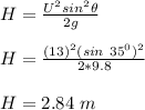 H = \frac{U^2sin^2\theta}{2g} \\\\H = \frac{(13)^2(sin \ 35^0)^2}{2*9.8}\\\\H = 2.84 \ m