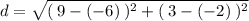 d =  \sqrt{ ( \: {9 - ( - 6)} \: )^{2} +  ( \: {3 - ( - 2)} \: )^{2}  }  \\