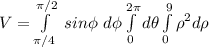 V  = \int \limits^{\pi/2}_{\pi/4} \ sin \phi  \ d \phi  \int \limits ^{2\pi}_{0} d \theta \int \limits^9_0 \rho   ^2 d\rho