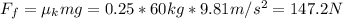 F_{f} = \mu_{k}mg = 0.25*60 kg*9.81 m/s^{2} = 147.2 N