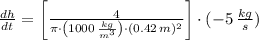 \frac{dh}{dt} = \left[\frac{4}{\pi\cdot \left(1000\,\frac{kg}{m^{3}} \right)\cdot (0.42\,m)^{2}} \right]\cdot (-5\,\frac{kg}{s} )