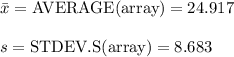 \bar x=\text{AVERAGE(array)}=24.917\\\\s=\text{STDEV.S(array)}=8.683
