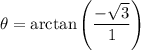 \displaystyle \theta=\arctan\left(\frac{-\sqrt{3}}{1}\right)