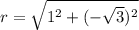 r=\sqrt{1^2+(-\sqrt{3})^2}