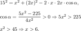 15^2=x^2+(2x)^2-2\cdot x\cdot 2x\cdot \cos \alpha,\\ \\\cos \alpha=\dfrac{5x^2-225}{4x^2}0\Rightarrow 5x^2225\\ \\x^245\Rightarrow x6.