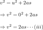 v^2=u^2+2as\\\\\Rightarrow v^2=0^2+2as\\\\ \Rightarrow v^2=2as\cdots(iii)