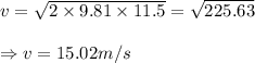 v= \sqrt{2\times 9.81\times 11.5}=\sqrt {225.63}\\\\\Rightarrow v = 15.02 m/s