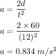 a=\dfrac{2d}{t^2}\\\\a=\dfrac{2\times 60}{(12)^2}\\\\a=0.834\ m/s^2