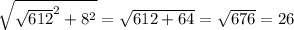 \sqrt{\sqrt{612}^2 + 8^2} = \sqrt{612+64} = \sqrt{676} = 26