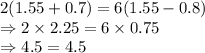 2(1.55+0.7)=6(1.55-0.8)\\\Rightarrow 2\times 2.25=6\times 0.75\\\Rightarrow 4.5=4.5
