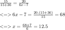 \frac{15}{15+36}=\frac{20}{6x-7}\\\\ 6x-7=\frac{20.(15+36)}{15}=68\\\\x = \frac{68+7}{6}=12.5