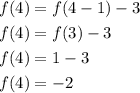 \begin{aligned} f(4)&=f(4-1)-3 \\ f(4)&=f(3)-3 \\ f(4)&=1-3 \\ f(4)&=-2\end{aligned}