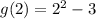 g(2)=2^2-3