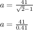 a = \frac{41}{\sqrt{2} - 1 }\\\\a = \frac{41}{0.41}