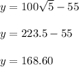 y = 100\sqrt{5}  - 55\\\\y = 223.5 - 55\\\\y = 168.60