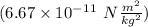 (6.67 \times 10^-^1^1 \ N\frac{m^2}{kg^2})
