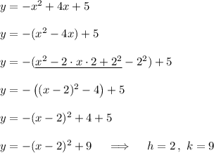 y=-x^2+4x+5\\\\y=-(x^2-4x)+5\\\\y=-(\underline{x^2-2\cdot x\cdot 2+2^2}-2^2)+5\\\\y=-\left((x-2)^2-4\right)+5\\\\y=-(x-2)^2+4+5\\\\y=-(x-2)^2+9\quad\implies\quad h=2\,,\ k=9