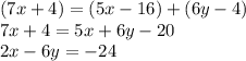 (7x + 4) = (5x - 16) + (6y - 4) \\ 7x + 4 = 5x + 6y - 20 \\ 2x - 6y =  - 24 \\