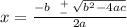 x=\frac{-b \left \ {{+} \atop {-}} \right. \sqrt{b^{2}-4ac}   }{2a}