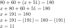 80+60+(x+51)=180\\x+80+60+51=180\\x+191=180\\x+191-(191)=180-(191)\\x=11