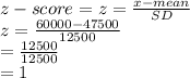 z-score = z = \frac{x-mean}{SD}\\z = \frac{60000-47500}{12500}\\= \frac{12500}{12500}\\= 1