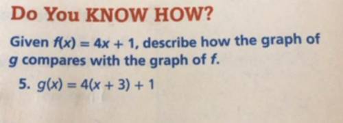 Given f(x) = 4+1 , describe how the graph of g compares with compares with the graph of f?