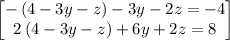 \begin{bmatrix}-\left(4-3y-z\right)-3y-2z=-4\\ 2\left(4-3y-z\right)+6y+2z=8\end{bmatrix}