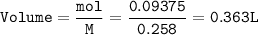 \tt Volume =\dfrac{mol}{M}=\dfrac{0.09375}{0.258}=0.363 L
