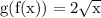 \rm g(f(x)) =2\sqrt{x}
