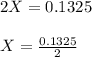 2X=0.1325\\\\X=\frac{0.1325}{2}