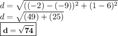 d=\sqrt{((-2)-(-9))^2+(1-6)^2}\\d=\sqrt{(49)+(25)}\\\small\boxed{\bold{d=\sqrt{74}}}