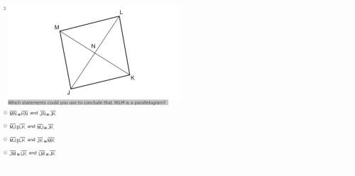 Which statements could you use to conclude jklm is a parallelogram? picture added below as well.