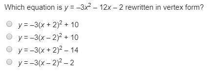 Which equation is y = –3x2 – 12x – 2 rewritten in vertex form?  y = –3(x + 2)2 + 10 y =
