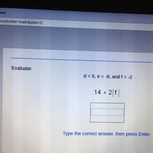 Evaluate:  d=5, e=-6, and f+=-2 14+2|f|