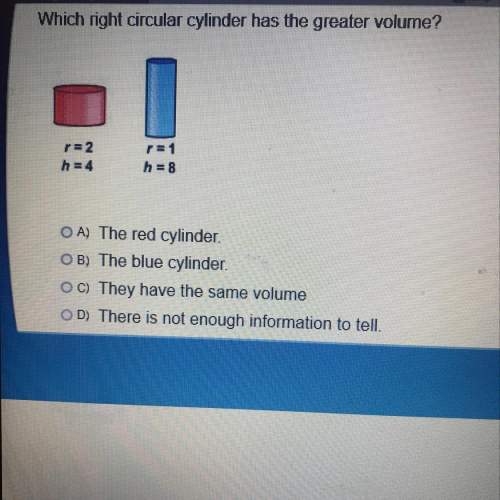 Which right circular cylinder has the greatest volume?  fast i will give
