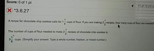 Arecipe for chocolate chip cookies calls for 1 1/4 cups of flour .if you are making 2 1/2 recipes,ho