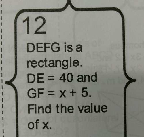 Defg is a rectangle. de = 40 and gf= x+5. find the value of x.