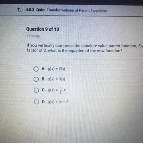 If you vertically compress the absolute value parent function, fx) = x, by a factor of 3. what