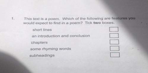 1. this text is a poem. which of the following are features youwould expect to find in a poem? tick